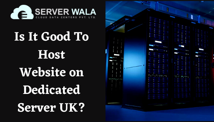 Is It Good To Host Website on Dedicated Server UK?